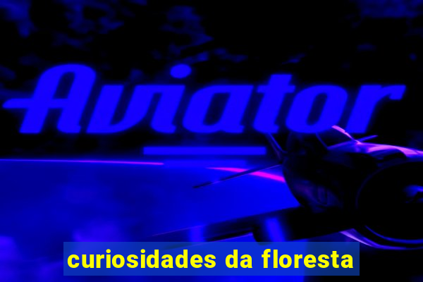 curiosidades da floresta